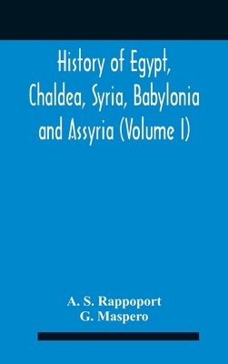 History Of Egypt, Chaldea, Syria, Babylonia And Assyria (Volume I) - S Rappoport, A, and Maspero, G