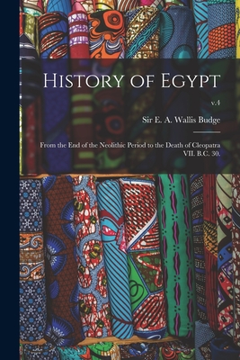 History of Egypt: From the End of the Neolithic Period to the Death of Cleopatra VII. B.C. 30.; v.4 - Budge, E A Wallis (Ernest Alfred Wa (Creator)