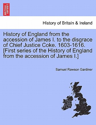 History of England from the Accession of James I. to the Disgrace of Chief Justice Coke. 1603-1616. [First Series of the History of England from the Accession of James I.] - Gardiner, Samuel Rawson