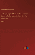 History of England from the Accession of James I. To the Outbreak of the Civil War 1603-1642: Vol. III