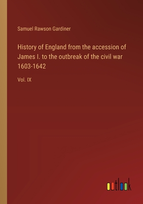 History of England from the accession of James I. to the outbreak of the civil war 1603-1642: Vol. IX - Gardiner, Samuel Rawson