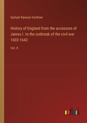 History of England from the accession of James I. to the outbreak of the civil war 1603-1642: Vol. X - Gardiner, Samuel Rawson