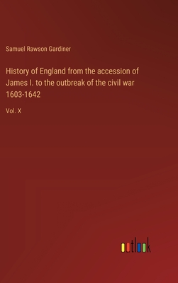 History of England from the accession of James I. to the outbreak of the civil war 1603-1642: Vol. X - Gardiner, Samuel Rawson