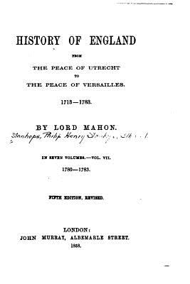 History of England, from the Peace of Utrecht to the Peace of Versailles, 1713-1783 - Mahon, Lord