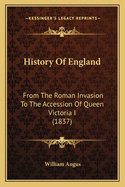 History of England: From the Roman Invasion to the Accession of Queen Victoria I (1837)