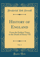 History of England, Vol. 1: From the Earliest Times to the Death of Henry VII (Classic Reprint)