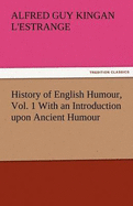 History of English Humour, Vol. 1 with an Introduction Upon Ancient Humour