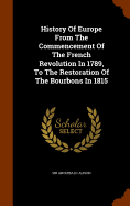 History Of Europe From The Commencement Of The French Revolution In 1789, To The Restoration Of The Bourbons In 1815