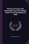 History Of France And Normandy From The Earliest Times To The Revolution Of 1848