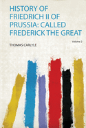 History of Friedrich Ii of Prussia: Called Frederick the Great