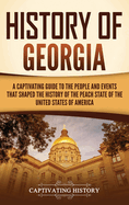 History of Georgia: A Captivating Guide to the People and Events That Shaped the History of the Peach State of the United States of America