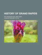 History of Grand Rapids: With Biographical Sketches