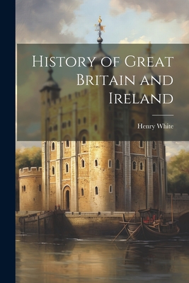 History of Great Britain and Ireland - White, Henry