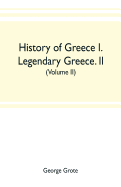 History of Greece I. Legendary Greece. II. Grecian History to the Reign of Peisistratus at Athens (Volume II)