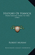 History Of Hawick: From Earliest Times To 1832 (1901)