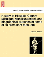 History of Hillsdale County, Michigan, with Illustrations and Biographical Sketches of Some of Its Prominent Men, Etc. - Scholar's Choice Edition