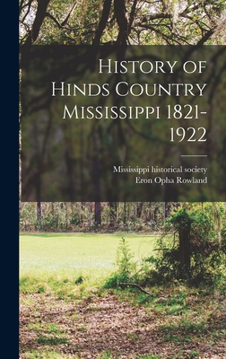 History of Hinds Country Mississippi 1821-1922 - Rowland, Eron Opha, and Mississippi Historical Society (Creator)