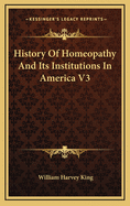 History of Homeopathy and Its Institutions in America V3