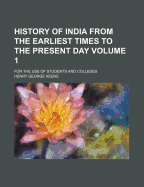 History Of India From The Earliest Times To The Present Day: For The Use Of Students And Colleges; Volume 1