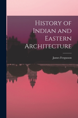 History of Indian and Eastern Architecture - Fergusson, James