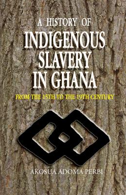 History of Indigenous Slavery In, a (P) - Perbi, Akosua Adoma