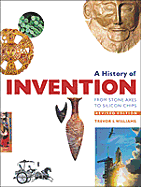 History of Invention, Revised Edition: From Stone Axes to Silicon Chips - Williams, Trevor I, and Schaaf, William I (Editor)