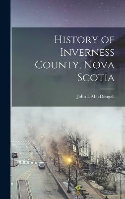 History of Inverness County, Nova Scotia - Macdougall, John L