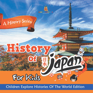 History Of Japan For Kids: A History Series - Children Explore Histories Of The World Edition