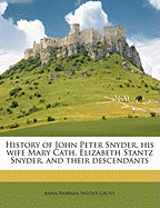 History of John Peter Snyder, His Wife Mary Cath. Elizabeth Stantz Snyder, and Their Descendants