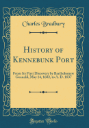 History of Kennebunk Port: From Its First Discovery by Bartholomew Gosnold, May 14, 1602, to A. D. 1837 (Classic Reprint)