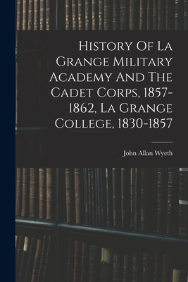 History Of La Grange Military Academy And The Cadet Corps, 1857-1862, La Grange College, 1830-1857 - Wyeth, John Allan