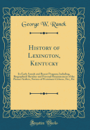 History of Lexington, Kentucky: Its Early Annals and Recent Progress; Including, Biographical Sketches and Personal Reminiscences of the Pioneer Settlers, Notices of Prominent Citizens, Etc;, Etc (Classic Reprint)