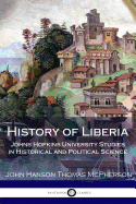 History of Liberia Johns Hopkins University Studies in Historical and Political Science