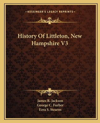 History of Littleton, New Hampshire V3 - Jackson, James R (Editor), and Furber, George C (Editor), and Stearns, Ezra S (Editor)