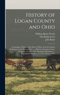 History of Logan County and Ohio: Containing a History of the State of Ohio, From Its Earliest Settlement to the Present Time ... a History of Logan County, Giving an Account of Its Aboriginal Inhabitants ... Biographical Sketches, Portraits of Some of Th