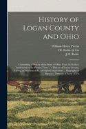 History of Logan County and Ohio: Containing a History of the State of Ohio, From Its Earliest Settlement to the Present Time ... a History of Logan County, Giving an Account of Its Aboriginal Inhabitants ... Biographical Sketches, Portraits of Some of Th