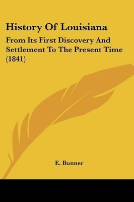 History Of Louisiana: From Its First Discovery And Settlement To The Present Time (1841) - Bunner, E