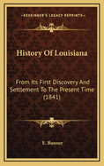 History of Louisiana: From Its First Discovery and Settlement to the Present Time (1841)
