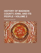 History of Madison County, Iowa, and Its People; Volume 2