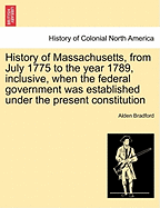 History of Massachusetts, from July 1775 to the Year 1789, Inclusive, When the Federal Government Was Established Under the Present Constitution