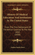 History of Medical Education and Institutions in the United States: From the First Settlement of the British Colonies to the Year 1850 (1850)