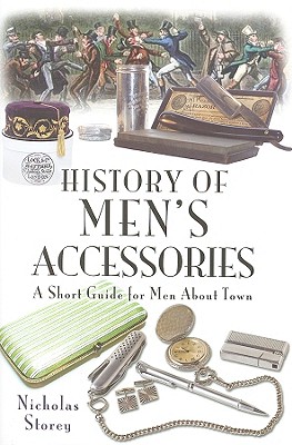 History of Men's Accessories: a Short Guide for Men About Town - Storey, Nicholas
