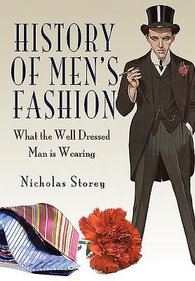 History of Men's Fashion: What the Well Dressed Man is Wearing - Storey, Nicholas