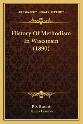 History of Methodism in Wisconsin (1890) - Bennett, P S, and Lawson, James