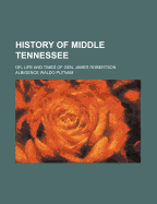 History of Middle Tennessee: Or, Life and Times of Gen. James Robertson