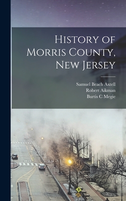 History of Morris County, New Jersey - Halsey, Edmund Drake, and Aikman, Robert, and Axtell, Samuel Beach