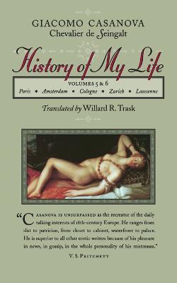 History of My Life: Volumes 5 and 6 - Casanova, Giacomo Chevalier de Seingalt, and Trask, Willard R, Professor (Translated by)