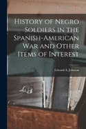 History of Negro Soldiers in the Spanish-American War and Other Items of Interest