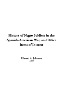 History of Negro Soldiers in the Spanish-American War, and Other Items of Interest