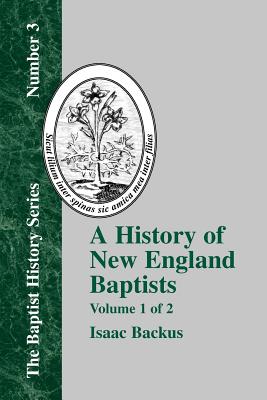 History of New England Baptists, Volume 1: With Particular Reference to the Denomination of Christians Called Baptists - Backus, Isaac, and Weston, David